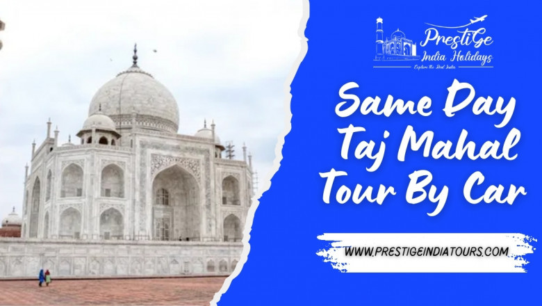Why a Same Day Taj Mahal Tour by Car is the Most Comfortable Option