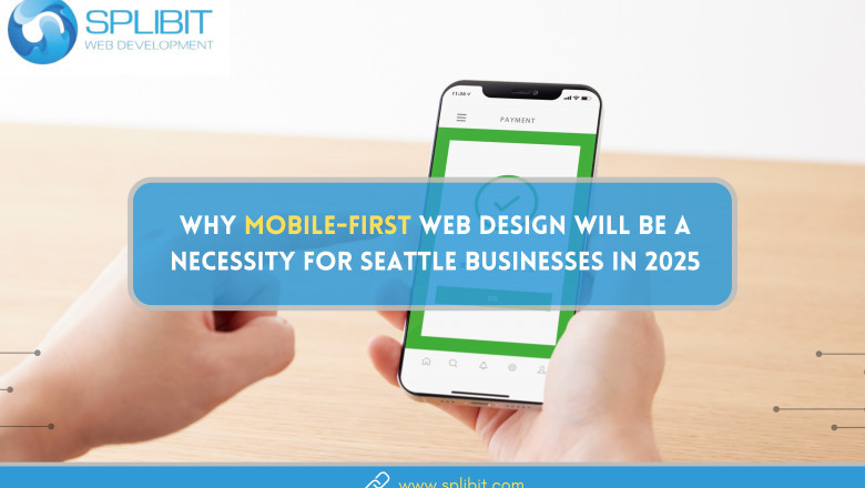 Why Mobile-First Web Design Will Be a Necessity for Seattle Businesses in 2025