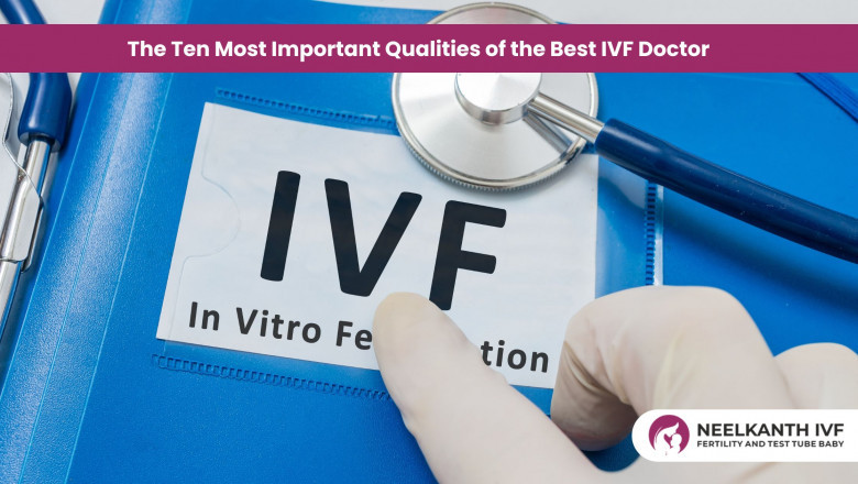 The Ten Most Important Qualities of the Best IVF Doctor
